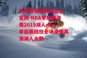 天天发娱乐彩票app官网-NBA季后赛录像2019湖人nba季后赛回放全场录像高清湖人火箭